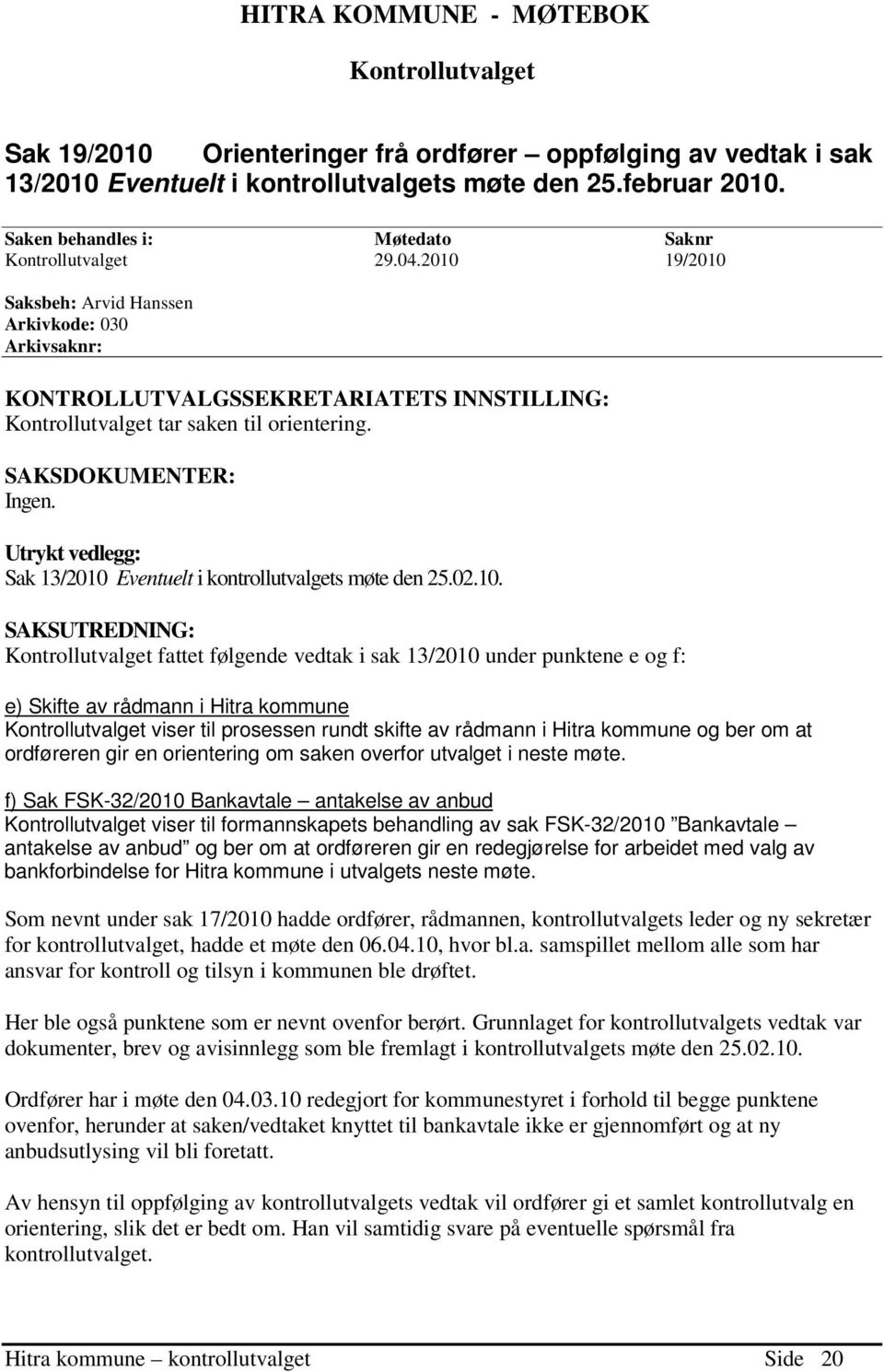 2010 19/2010 Saksbeh: Arvid Hanssen Arkivkode: 030 Arkivsaknr: KONTROLLUTVALGSSEKRETARIATETS INNSTILLING: Kontrollutvalget tar saken til orientering. SAKSDOKUMENTER: Ingen.