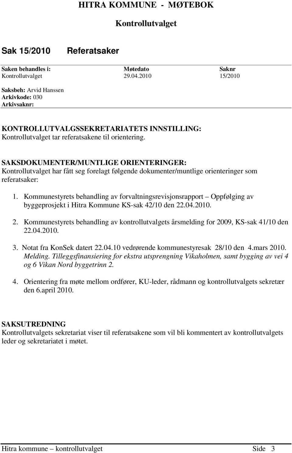 SAKSDOKUMENTER/MUNTLIGE ORIENTERINGER: Kontrollutvalget har fått seg forelagt følgende dokumenter/muntlige orienteringer som referatsaker: 1.