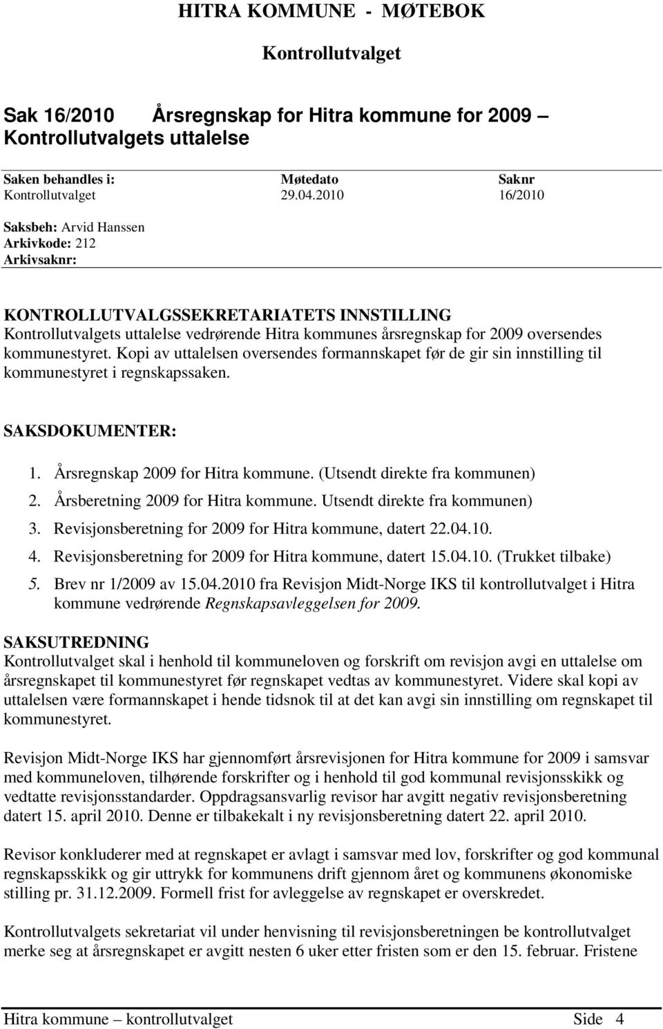 kommunestyret. Kopi av uttalelsen oversendes formannskapet før de gir sin innstilling til kommunestyret i regnskapssaken. SAKSDOKUMENTER: 1. Årsregnskap 2009 for Hitra kommune.