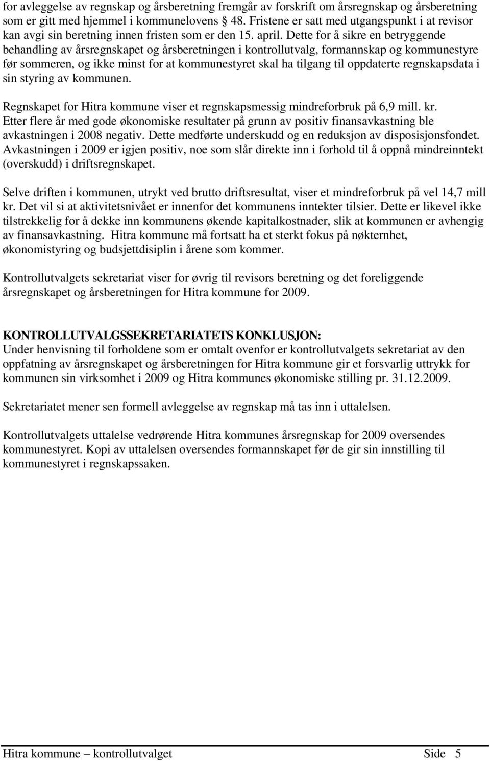 Dette for å sikre en betryggende behandling av årsregnskapet og årsberetningen i kontrollutvalg, formannskap og kommunestyre før sommeren, og ikke minst for at kommunestyret skal ha tilgang til