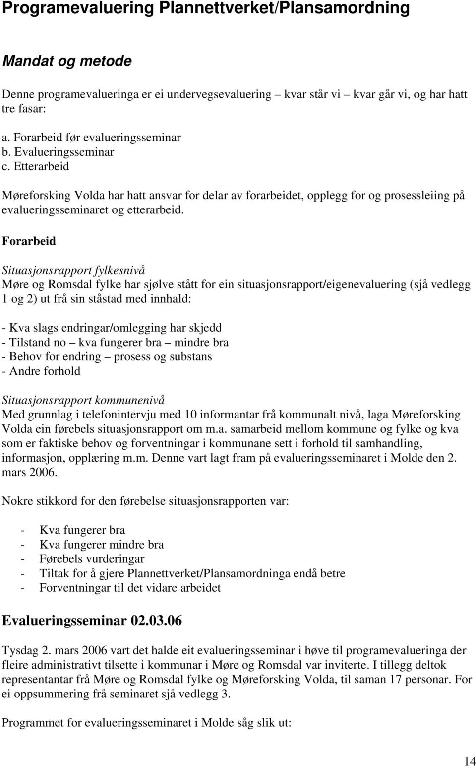 Forarbeid Situasjonsrapport fylkesnivå Møre og Romsdal fylke har sjølve stått for ein situasjonsrapport/eigenevaluering (sjå vedlegg 1 og 2) ut frå sin ståstad med innhald: - Kva slags