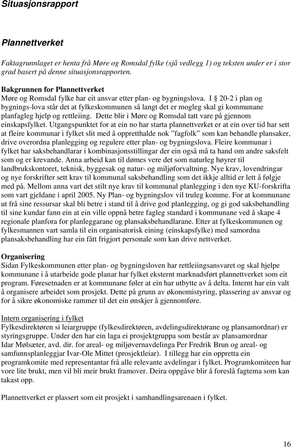 I 20-2 i plan og bygnings-lova står det at fylkeskommunen så langt det er mogleg skal gi kommunane planfagleg hjelp og rettleiing. Dette blir i Møre og Romsdal tatt vare på gjennom einskapsfylket.