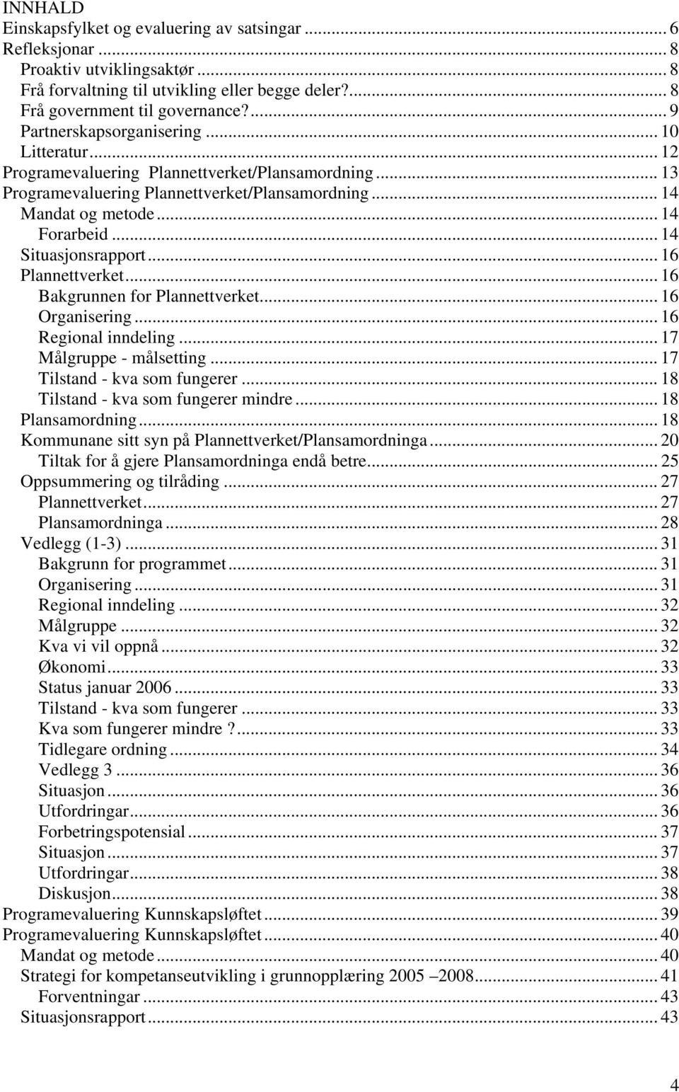 .. 14 Situasjonsrapport... 16 Plannettverket... 16 Bakgrunnen for Plannettverket... 16 Organisering... 16 Regional inndeling... 17 Målgruppe - målsetting... 17 Tilstand - kva som fungerer.