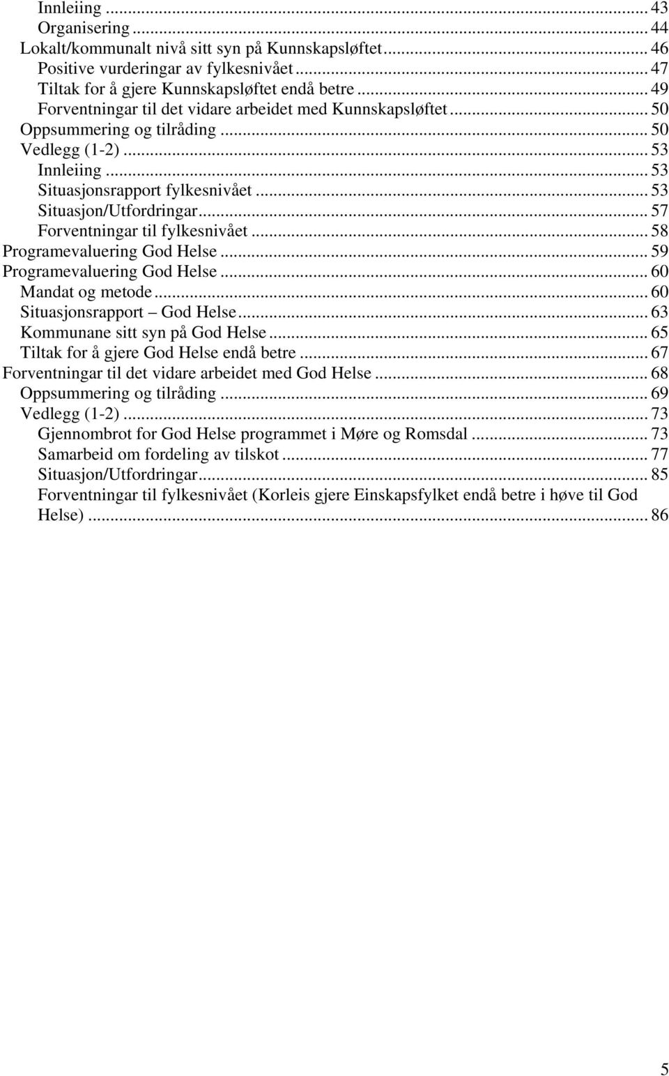 .. 57 Forventningar til fylkesnivået... 58 Programevaluering God Helse... 59 Programevaluering God Helse... 60 Mandat og metode... 60 Situasjonsrapport God Helse... 63 Kommunane sitt syn på God Helse.