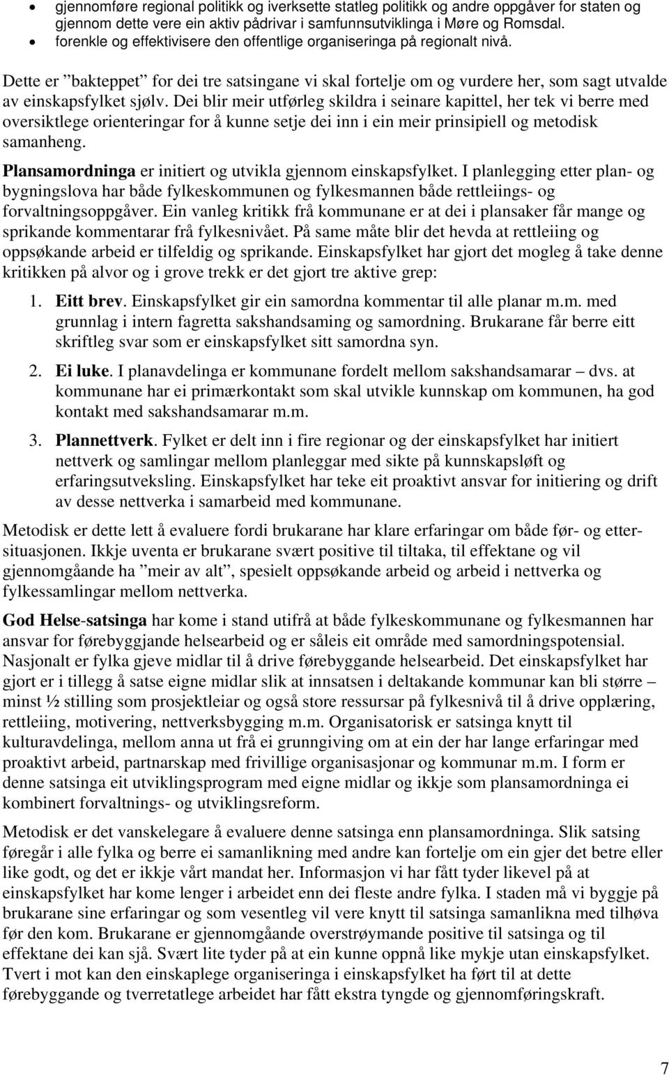 Dei blir meir utførleg skildra i seinare kapittel, her tek vi berre med oversiktlege orienteringar for å kunne setje dei inn i ein meir prinsipiell og metodisk samanheng.