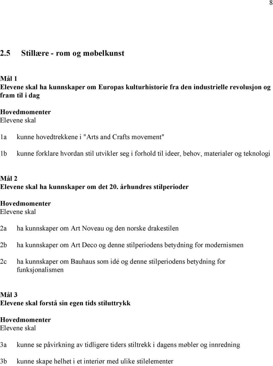 århundres stilperioder 2a 2b 2c ha kunnskaper om Art Noveau og den norske drakestilen ha kunnskaper om Art Deco og denne stilperiodens betydning for modernismen ha kunnskaper om