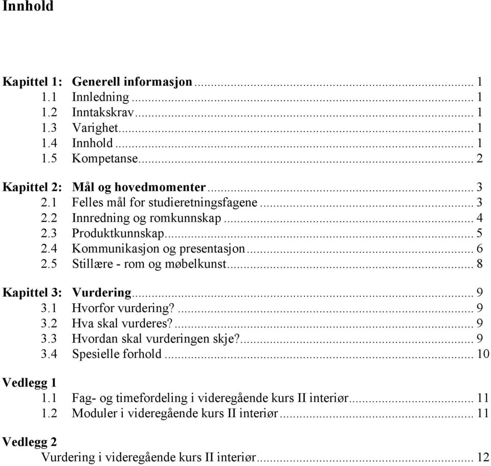 5 Stillære - rom og møbelkunst... 8 Kapittel 3: Vurdering... 9 3.1 Hvorfor vurdering?... 9 3.2 Hva skal vurderes?... 9 3.3 Hvordan skal vurderingen skje?... 9 3.4 Spesielle forhold.