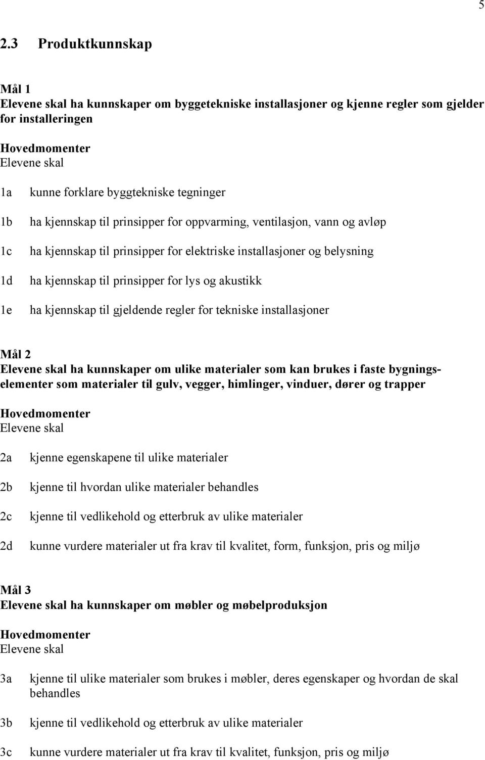 regler for tekniske installasjoner Mål 2 ha kunnskaper om ulike materialer som kan brukes i faste bygningselementer som materialer til gulv, vegger, himlinger, vinduer, dører og trapper 2a 2b 2c 2d