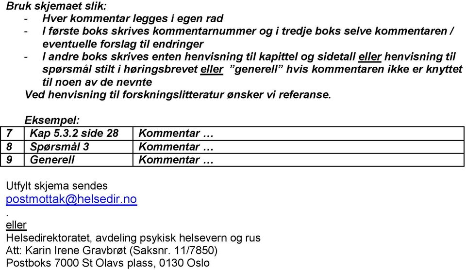 av de nevnte Ved henvisning til forskningslitteratur ønsker vi referanse. Eksempel: 7 Kap 5.3.