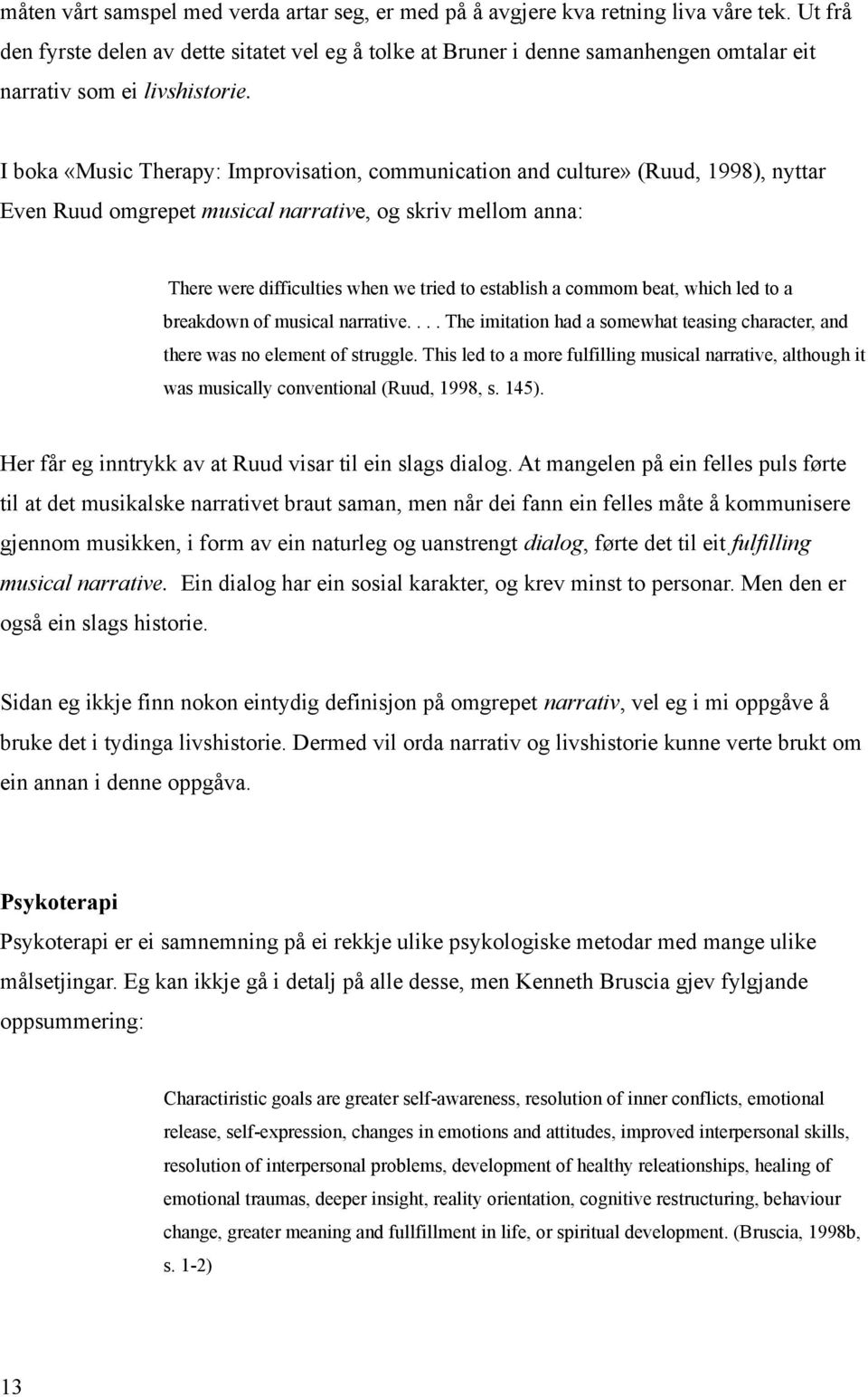 I boka «Music Therapy: Improvisation, communication and culture» (Ruud, 1998), nyttar Even Ruud omgrepet musical narrative, og skriv mellom anna: There were difficulties when we tried to establish a