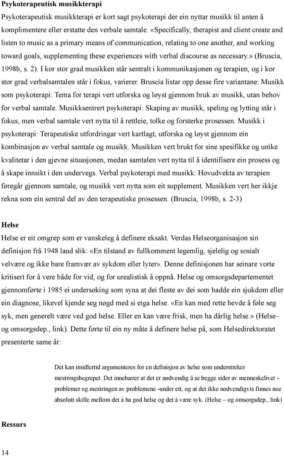 discourse as necessary.» (Bruscia, 1998b, s. 2). I kor stor grad musikken står sentralt i kommunikasjonen og terapien, og i kor stor grad verbalsamtalen står i fokus, varierer.