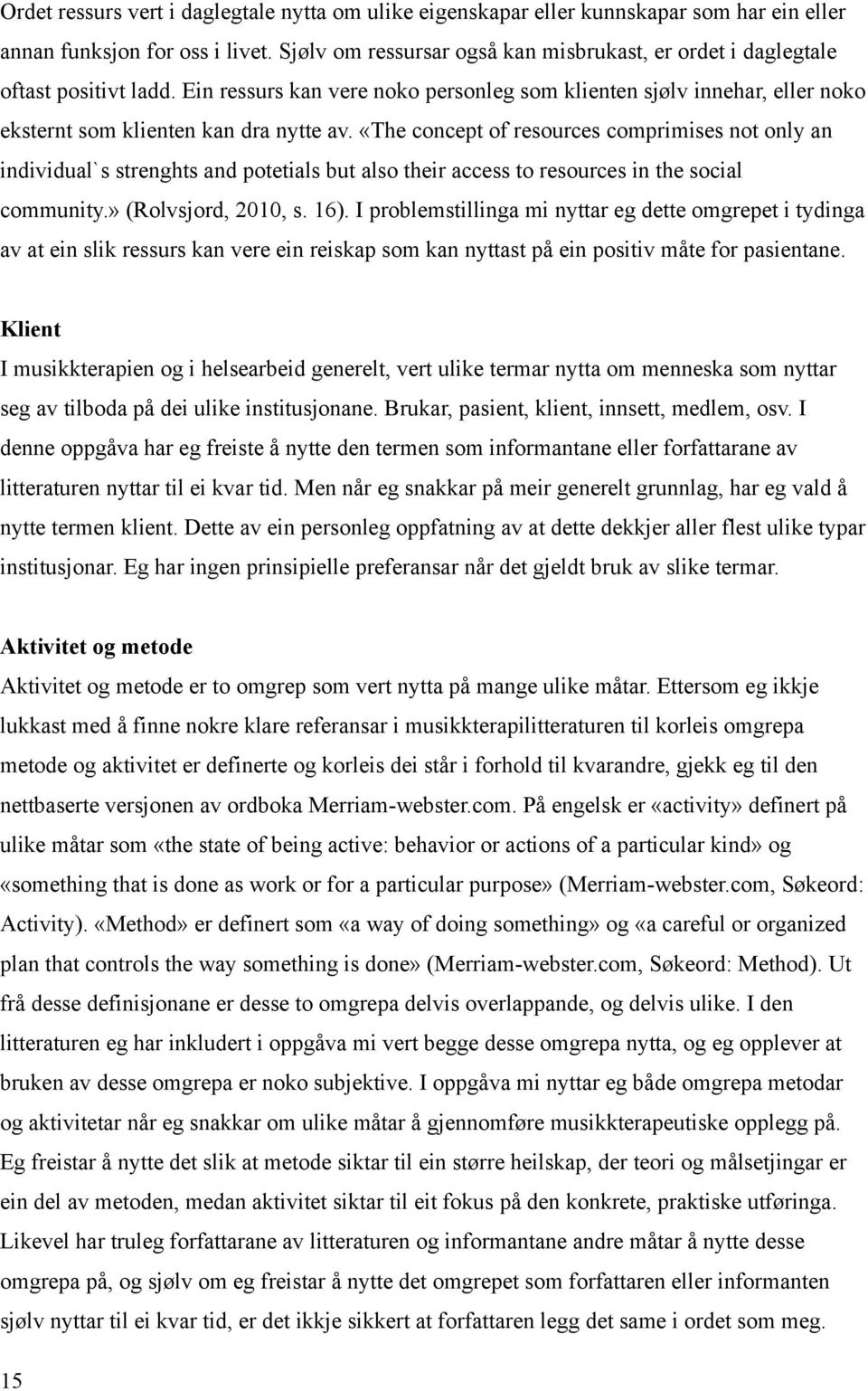 «The concept of resources comprimises not only an individual`s strenghts and potetials but also their access to resources in the social community.» (Rolvsjord, 2010, s. 16).