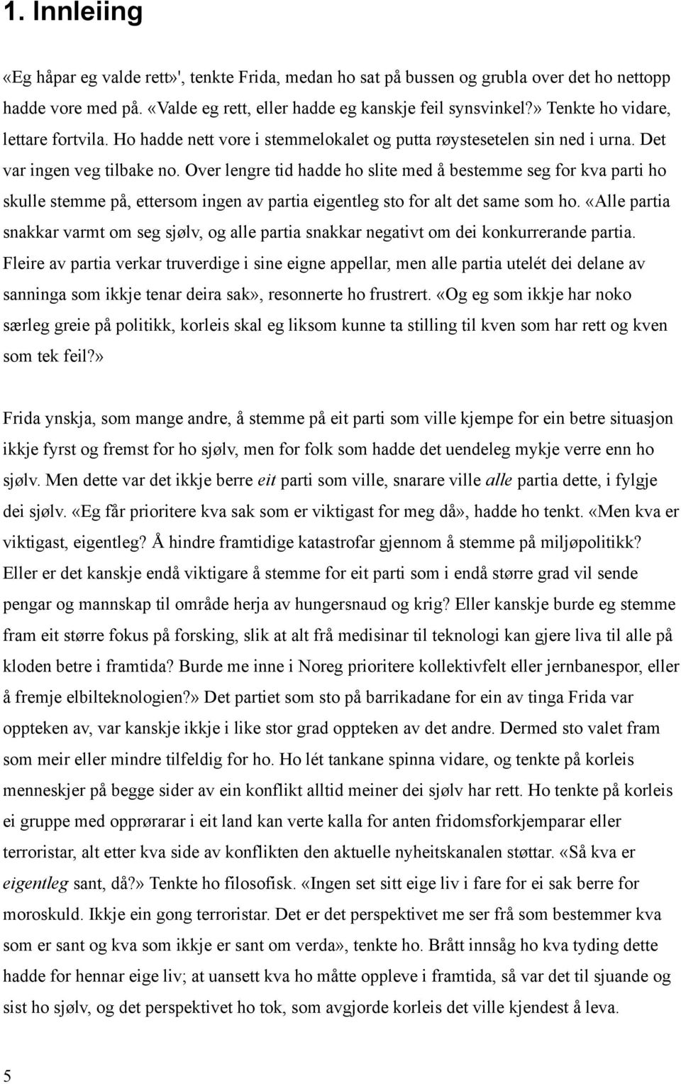 Over lengre tid hadde ho slite med å bestemme seg for kva parti ho skulle stemme på, ettersom ingen av partia eigentleg sto for alt det same som ho.