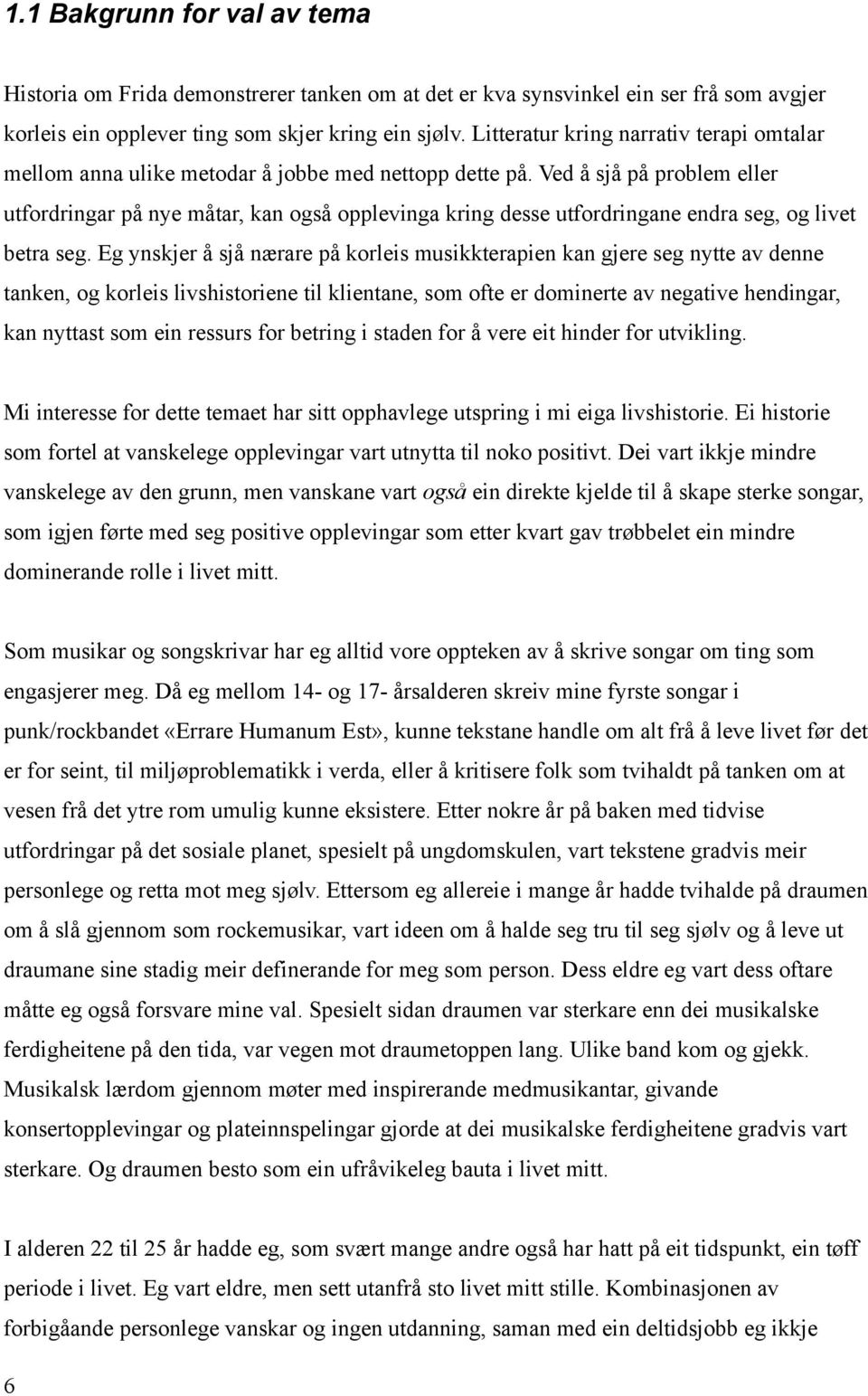 Ved å sjå på problem eller utfordringar på nye måtar, kan også opplevinga kring desse utfordringane endra seg, og livet betra seg.