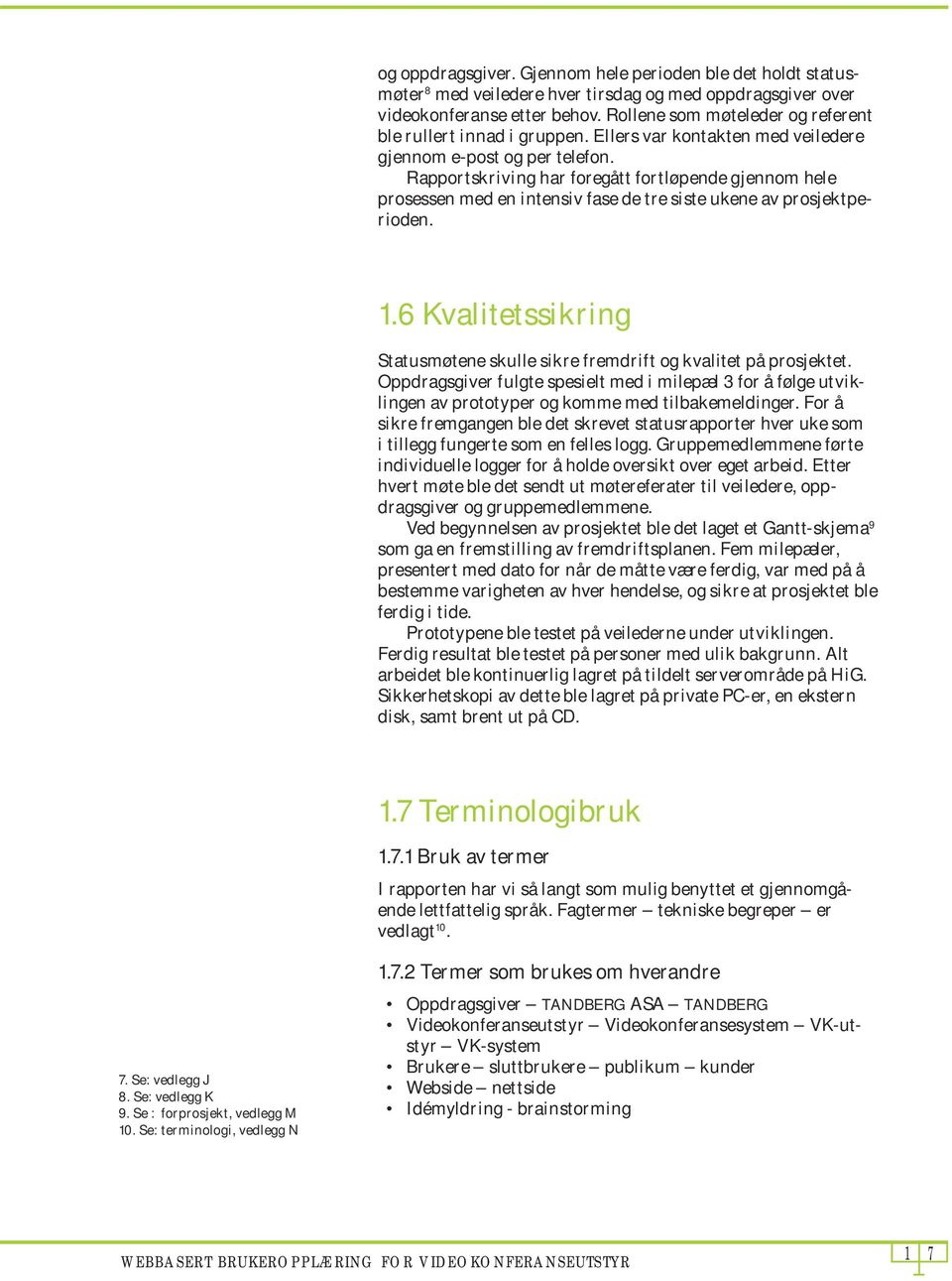 Rapportskriving har foregått fortløpende gjennom hele prosessen med en intensiv fase de tre siste ukene av prosjektperioden. 1.