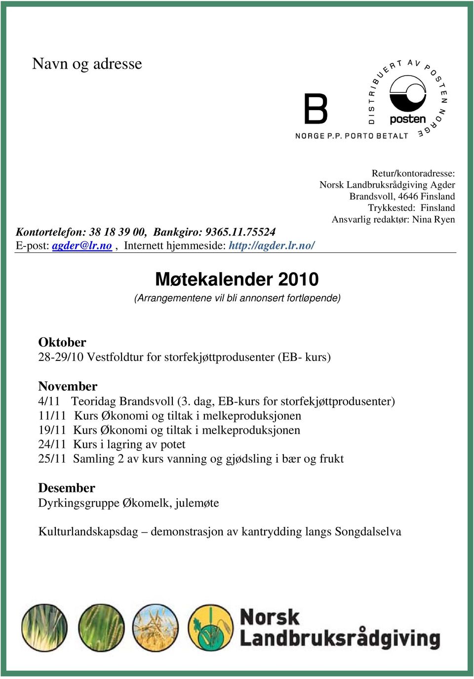 no/ Møtekalender 2010 (Arrangementene vil bli annonsert fortløpende) Retur/kontoradresse: Norsk Landbruksrådgiving Agder Brandsvoll, 4646 Finsland Trykkested: Finsland Ansvarlig redaktør: