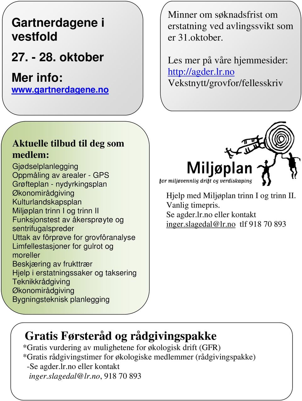 og trinn II Funksjonstest av åkersprøyte og sentrifugalspreder Uttak av fôrprøve for grovfôranalyse Limfellestasjoner for gulrot og moreller Beskjæring av frukttrær Hjelp i erstatningssaker og