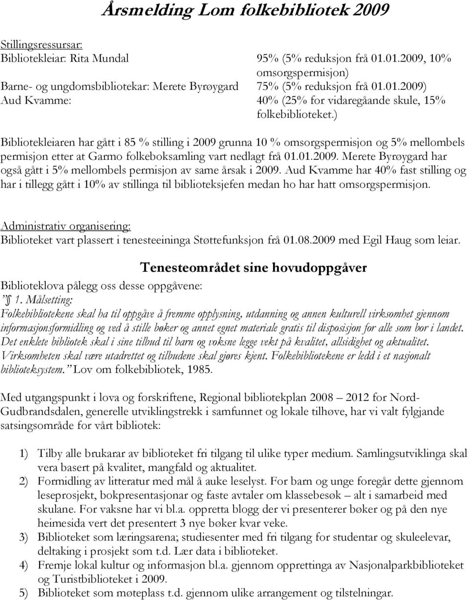 ) Bibliotekleiaren har gått i 85 % stilling i 2009 grunna 10 % omsorgspermisjon og 5% mellombels permisjon etter at Garmo folkeboksamling vart nedlagt frå 01.01.2009. Merete Byrøygard har også gått i 5% mellombels permisjon av same årsak i 2009.