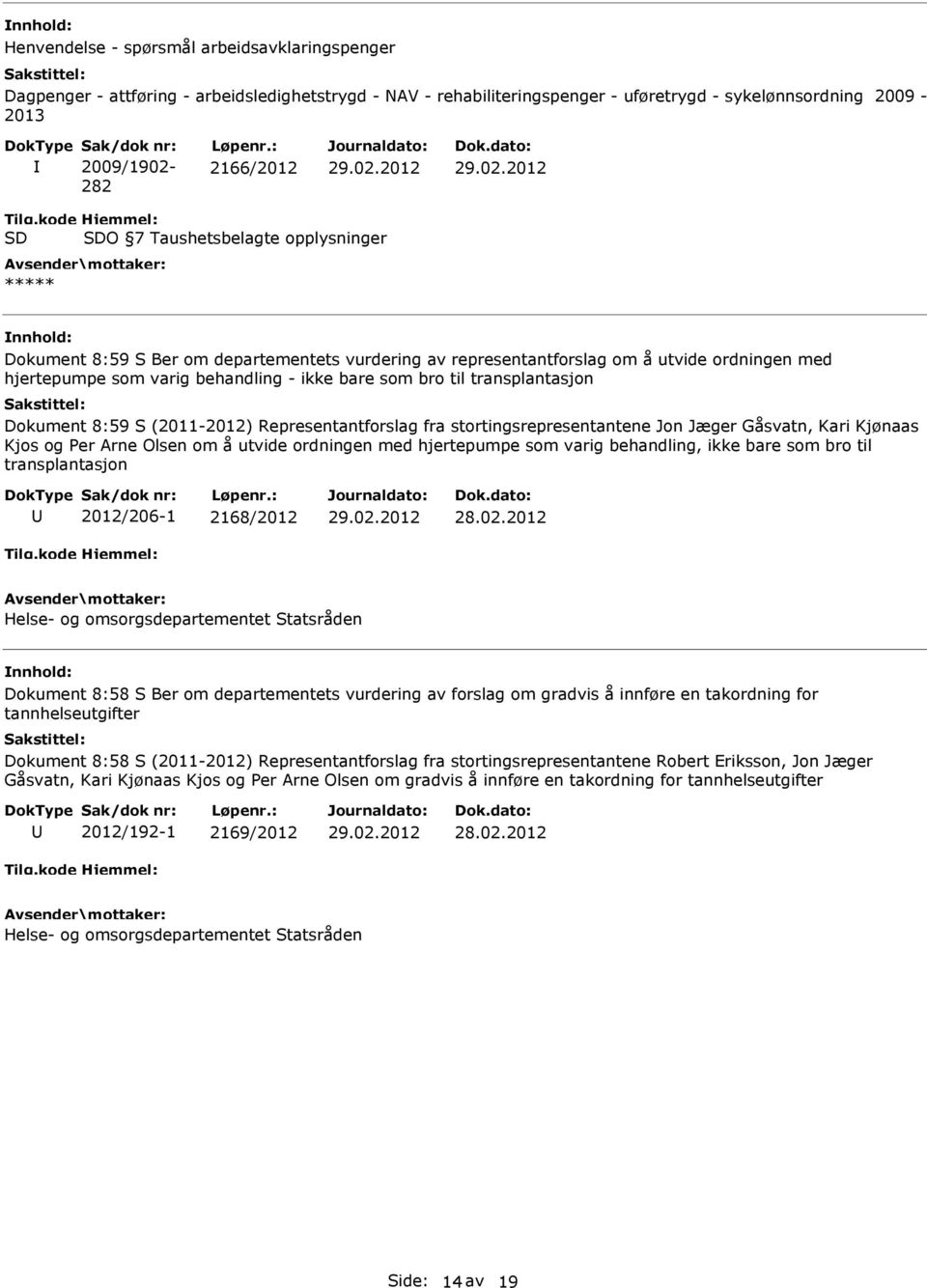 bro til transplantasjon Dokument 8:59 S (2011-2012) Representantforslag fra stortingsrepresentantene Jon Jæger Gåsvatn, Kari Kjønaas Kjos og Per Arne Olsen om å utvide ordningen med hjertepumpe som