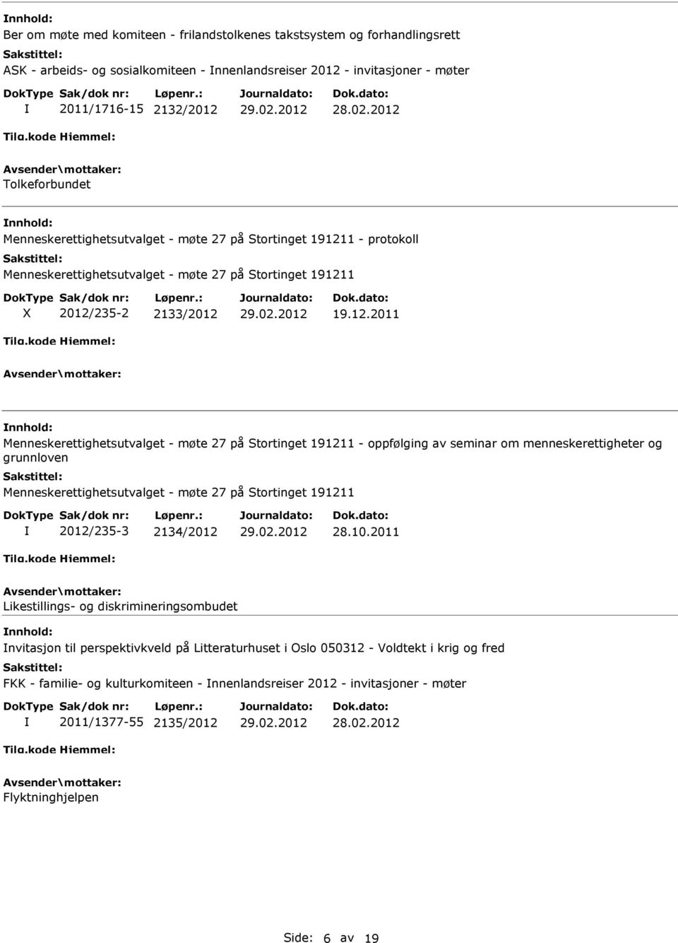 1 - protokoll 1 2012/235-2 2133/2012 19.12.2011 1 - oppfølging av seminar om menneskerettigheter og grunnloven 1 2012/235-3 2134/2012 28.10.