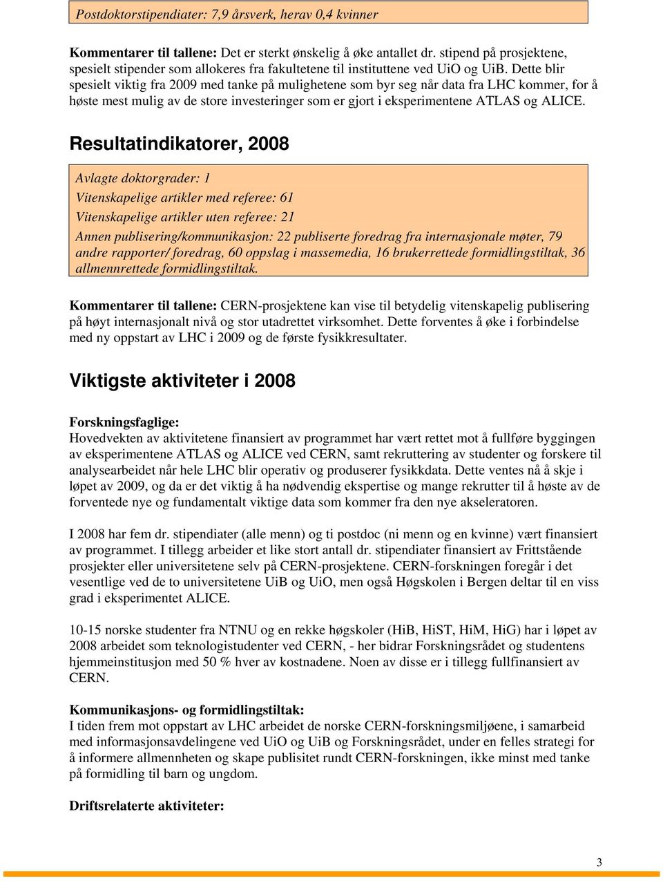 Dette blir spesielt viktig fra 2009 med tanke på mulighetene som byr seg når data fra LHC kommer, for å høste mest mulig av de store investeringer som er gjort i eksperimentene ATLAS og ALICE.