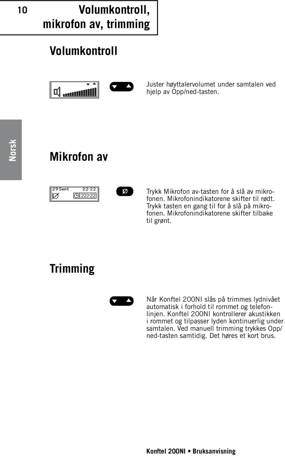 Mikrofonindikatorene skifter tilbake til grønt. Trimming Når Konftel 200NI slås på trimmes lydnivået automatisk i forhold til rommet og telefonlinjen.