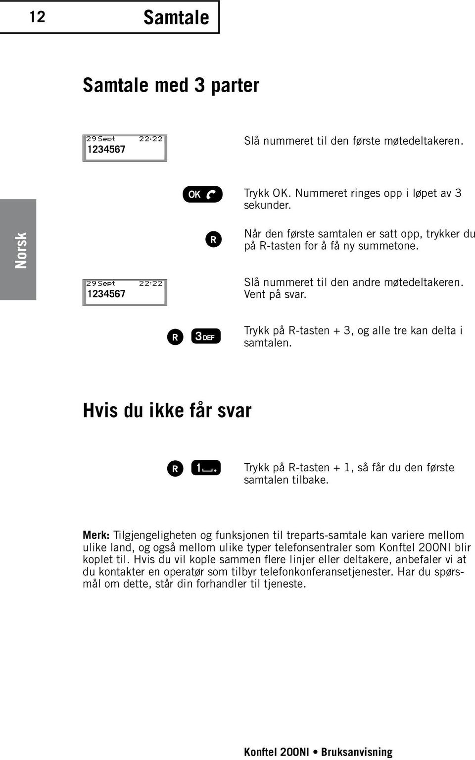 Trykk på R-tasten + 3, og alle tre kan delta i samtalen. Hvis du ikke får svar Trykk på R-tasten + 1, så får du den første samtalen tilbake.