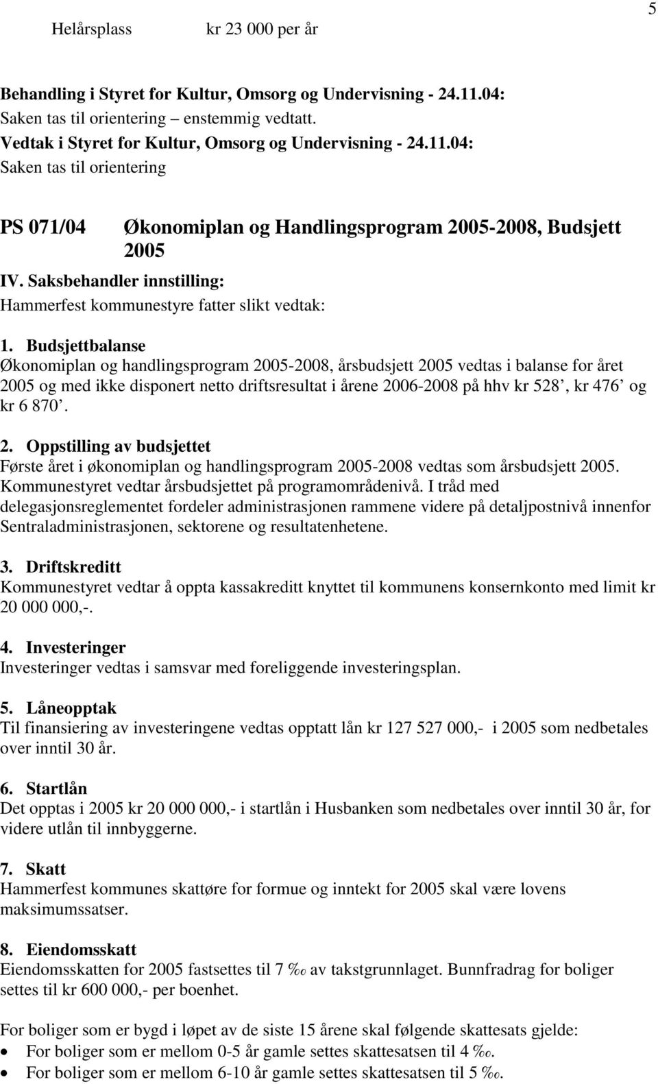 Budsjettbalanse Økonomiplan og handlingsprogram 2005-2008, årsbudsjett 2005 vedtas i balanse for året 2005 og med ikke disponert netto driftsresultat i årene 2006-2008 på hhv kr 528, kr 476 og kr 6