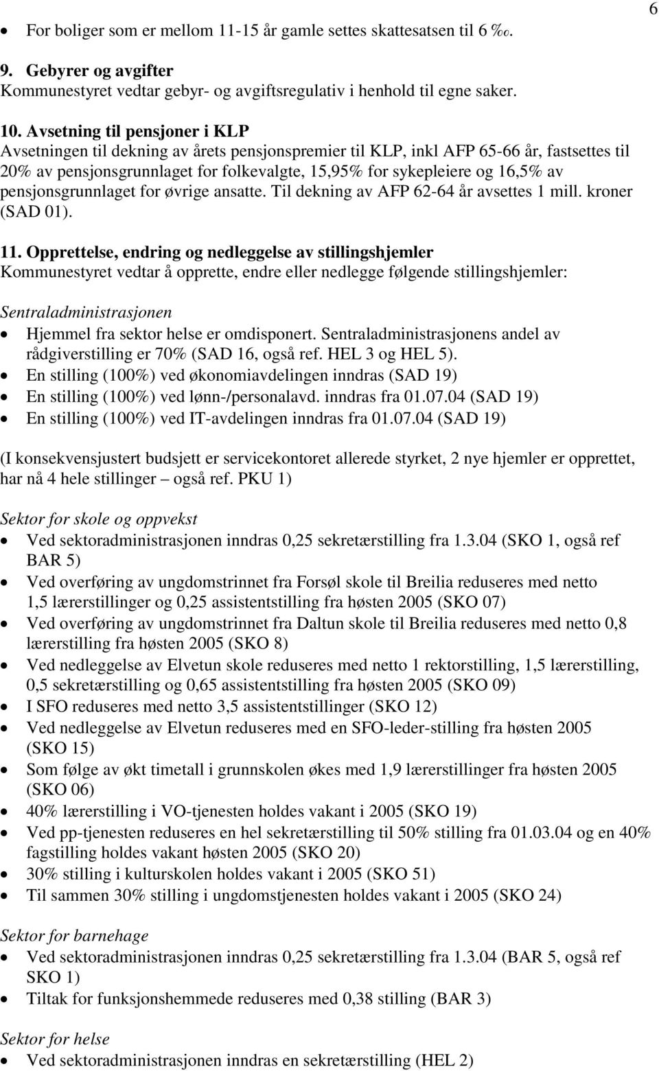 pensjonsgrunnlaget for øvrige ansatte. Til dekning av AFP 62-64 år avsettes 1 mill. kroner (SAD 01). 11.