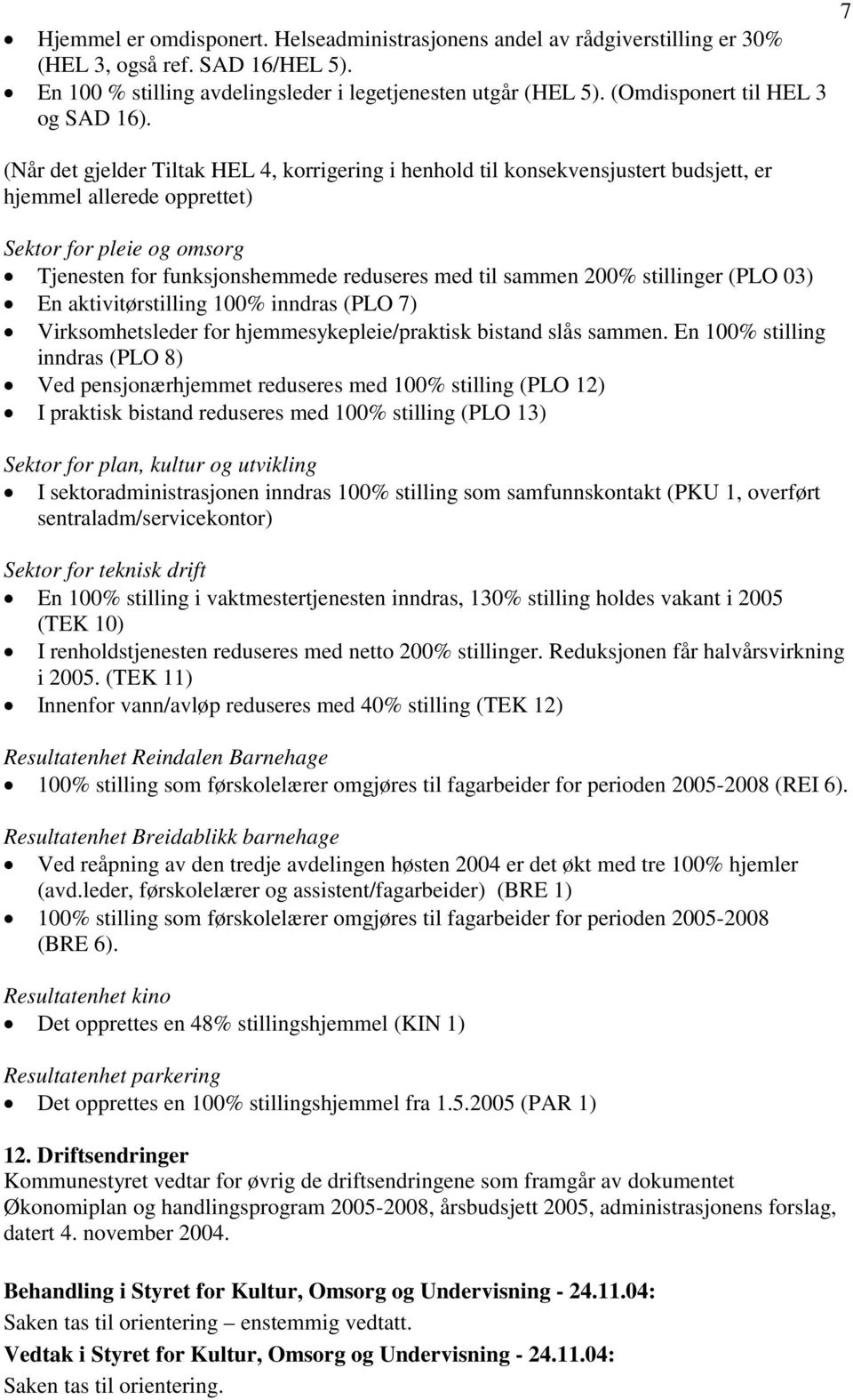 (Når det gjelder Tiltak HEL 4, korrigering i henhold til konsekvensjustert budsjett, er hjemmel allerede opprettet) Sektor for pleie og omsorg Tjenesten for funksjonshemmede reduseres med til sammen