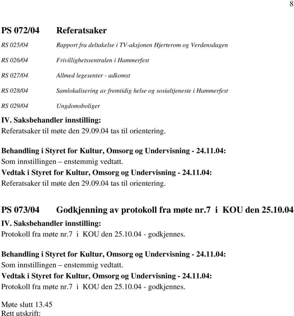 Referatsaker til møte den 29.09.04 tas til orientering. Referatsaker til møte den 29.09.04 tas til orientering. PS 073/04 Godkjenning av protokoll fra møte nr.