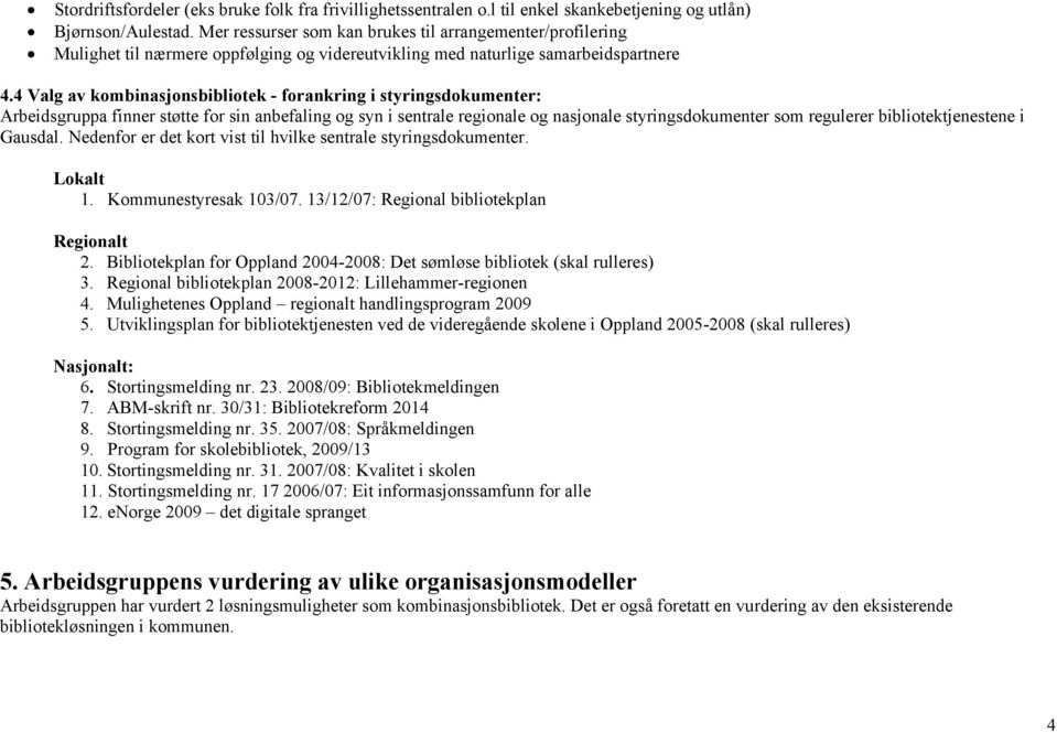 4 Valg av kombinasjonsbibliotek - forankring i styringsdokumenter: Arbeidsgruppa finner støtte for sin anbefaling og syn i sentrale regionale og nasjonale styringsdokumenter som regulerer