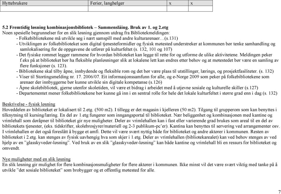 131) - Utviklingen av folkebiblioteket som digital tjenesteformidler og fysisk møtested understreker at kommunen bør tenke samhandling og samlokalisering for de oppgavene de utfører på kulturfeltet