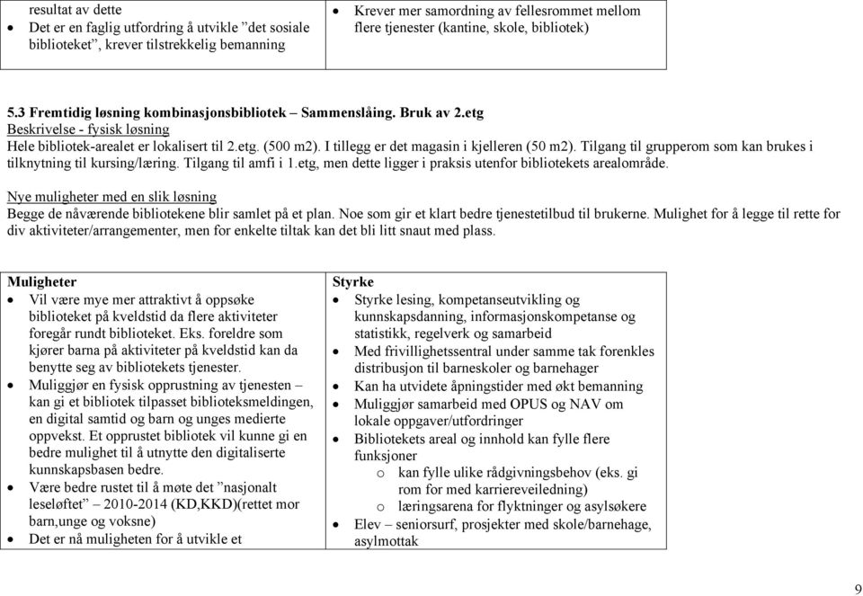 I tillegg er det magasin i kjelleren (50 m2). Tilgang til grupperom som kan brukes i tilknytning til kursing/læring. Tilgang til amfi i 1.