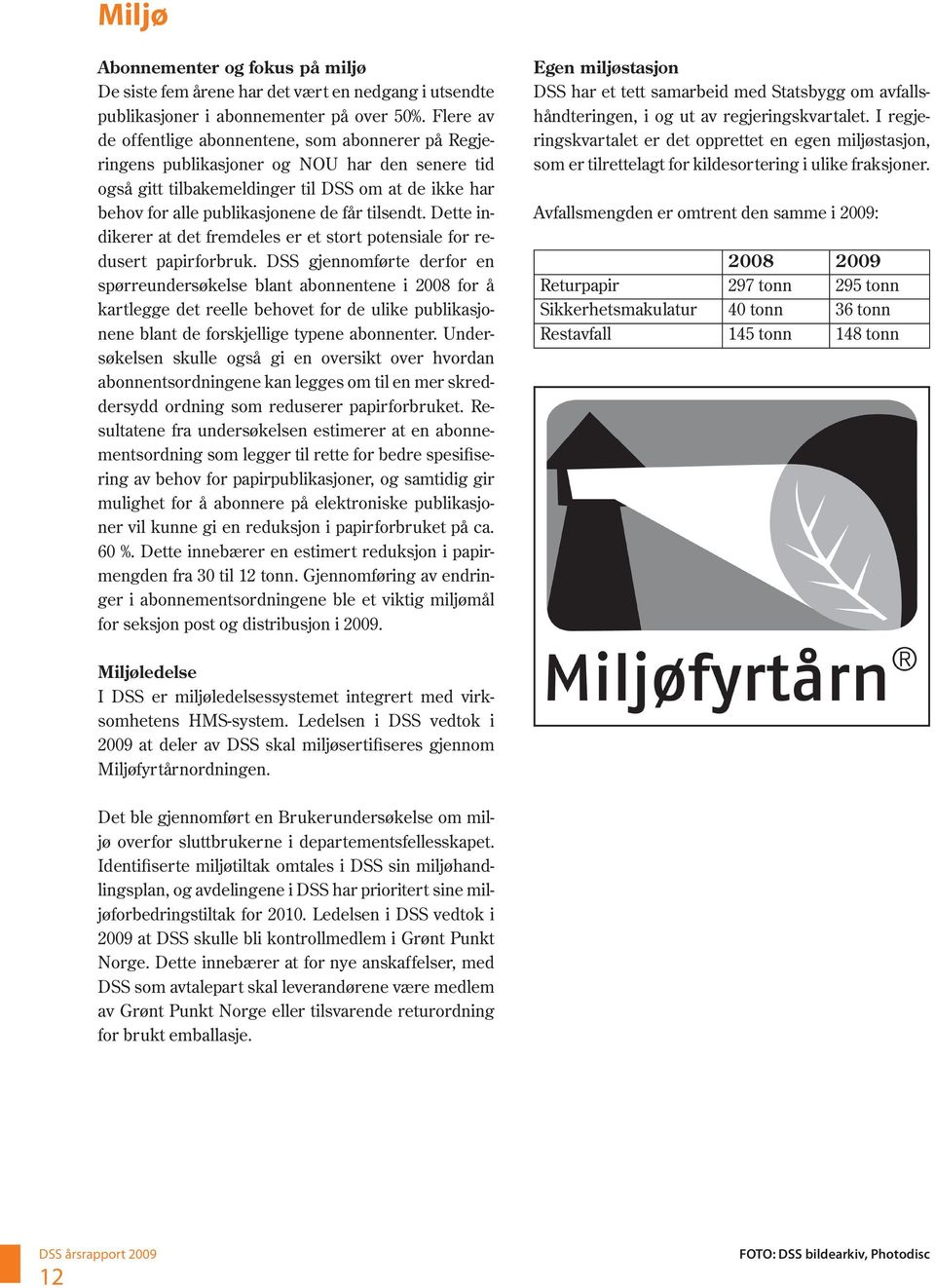 tilsendt. Dette indikerer at det fremdeles er et stort potensiale for redusert papirforbruk.