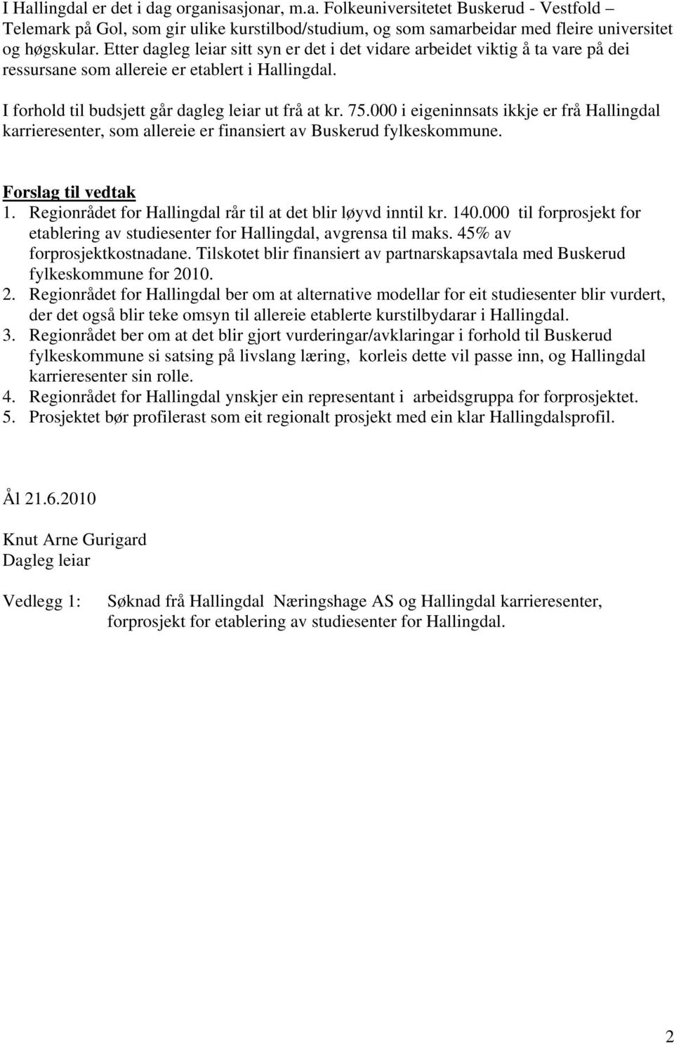 000 i eigeninnsats ikkje er frå Hallingdal karrieresenter, som allereie er finansiert av Buskerud fylkeskommune. Forslag til vedtak 1. Regionrådet for Hallingdal rår til at det blir løyvd inntil kr.