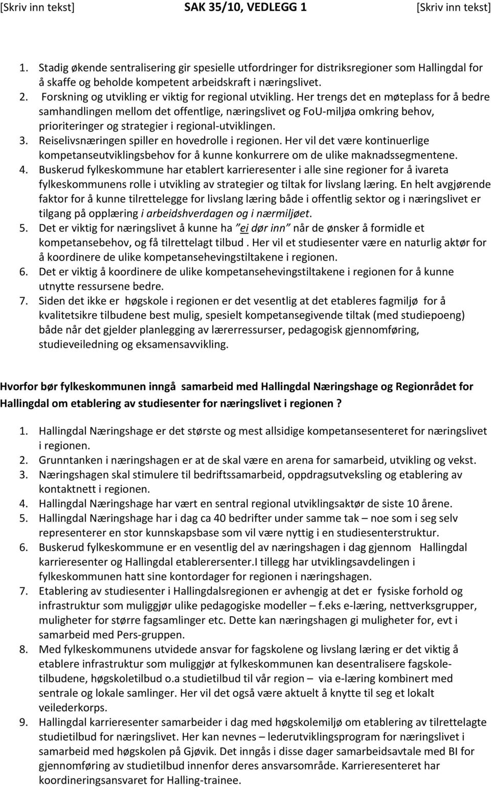 Her trengs det en møteplass for å bedre samhandlingen mellom det offentlige, næringslivet og FoU miljøa omkring behov, prioriteringer og strategier i regional utviklingen. 3.