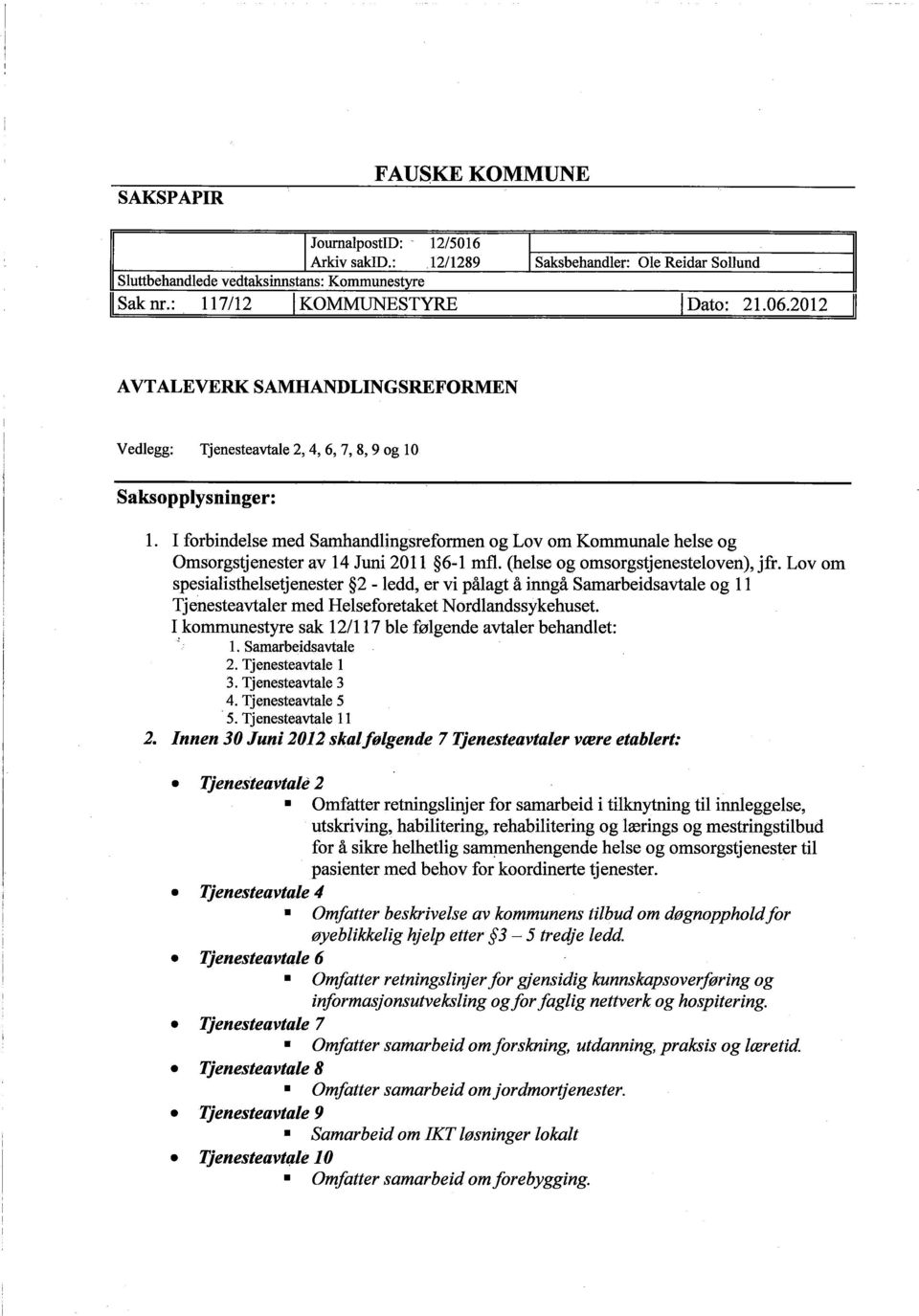 I forbindelse med Sanandlingsrefornen og Lov om Kommunale helse og Omsorgstjenester av 14 Juni 2011 6-1 mfl. (helse og omsorgstjenesteloven), jfr.