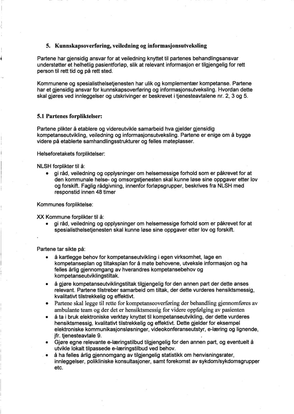 Partene har et gjensidig ansvar for kunnskapsoverføring og informasjonsutveksling. Hvordan dette skal gjøres ved innleggelser og utskrivinger er beskrevet i tjenesteavtalene nr. 2, 3 og 5.