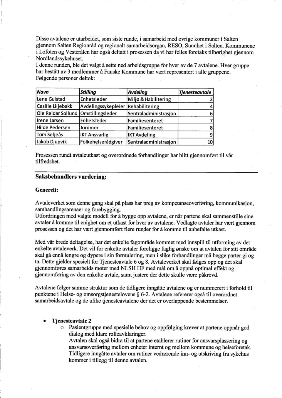 . I denne ruden, ble det valgt å sette ned arbeidsgruppe for hver av de 7 avtalene. Hver gruppe har bestått av 3 medlemmer å Fauske Kommune har vært representert j alle gruppene.