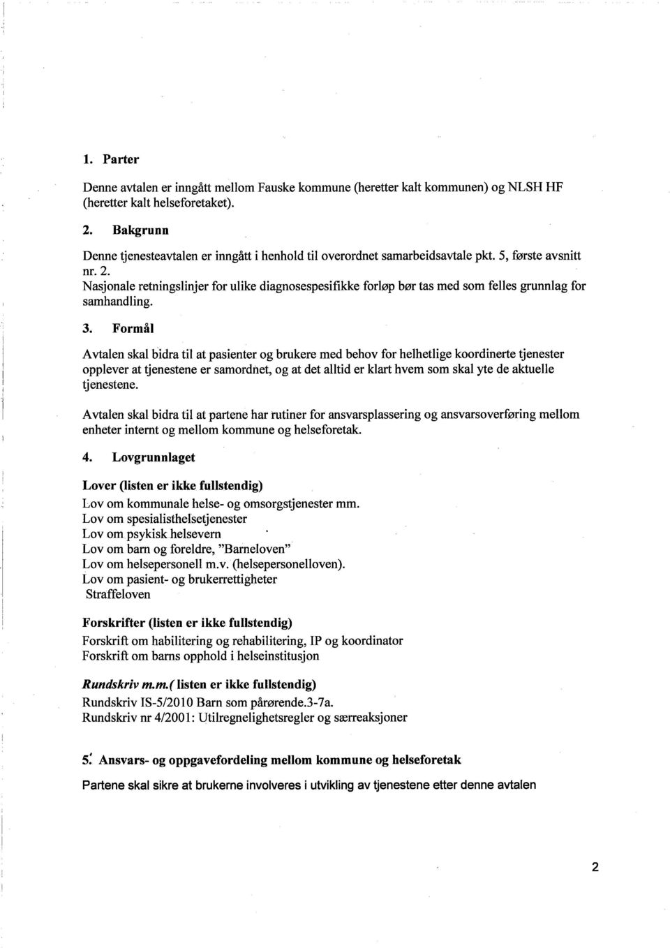 Nasjonale retningslinjer for ulike diagnosespesifikke forløp bør tas med som felles grunnlag for samhandling. 3.