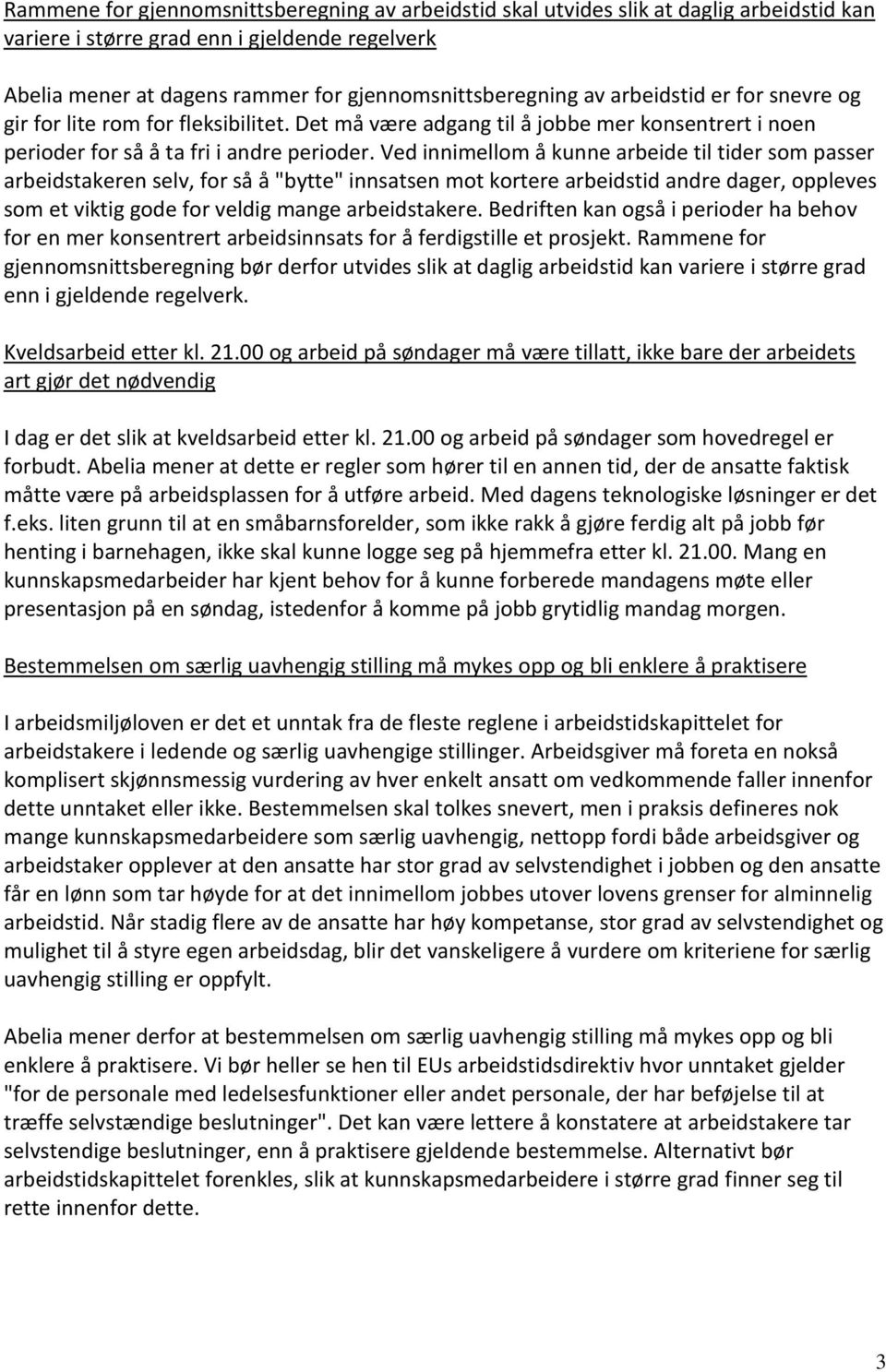 Ved innimellom å kunne arbeide til tider som passer arbeidstakeren selv, for så å "bytte" innsatsen mot kortere arbeidstid andre dager, oppleves som et viktig gode for veldig mange arbeidstakere.