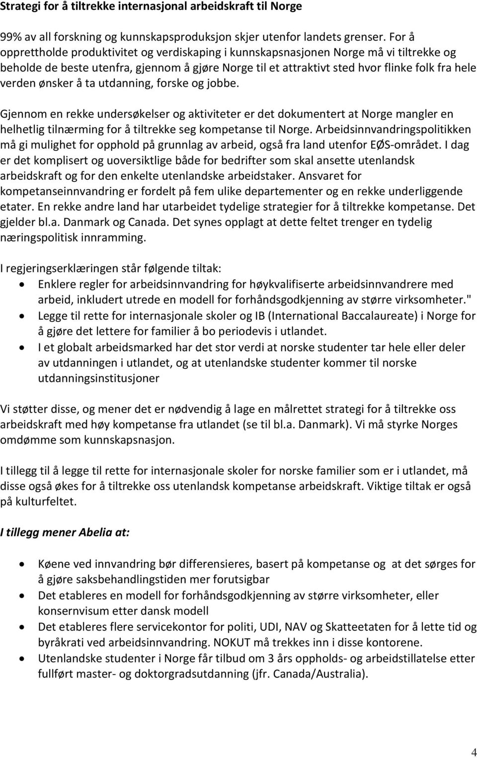 ønsker å ta utdanning, forske og jobbe. Gjennom en rekke undersøkelser og aktiviteter er det dokumentert at Norge mangler en helhetlig tilnærming for å tiltrekke seg kompetanse til Norge.