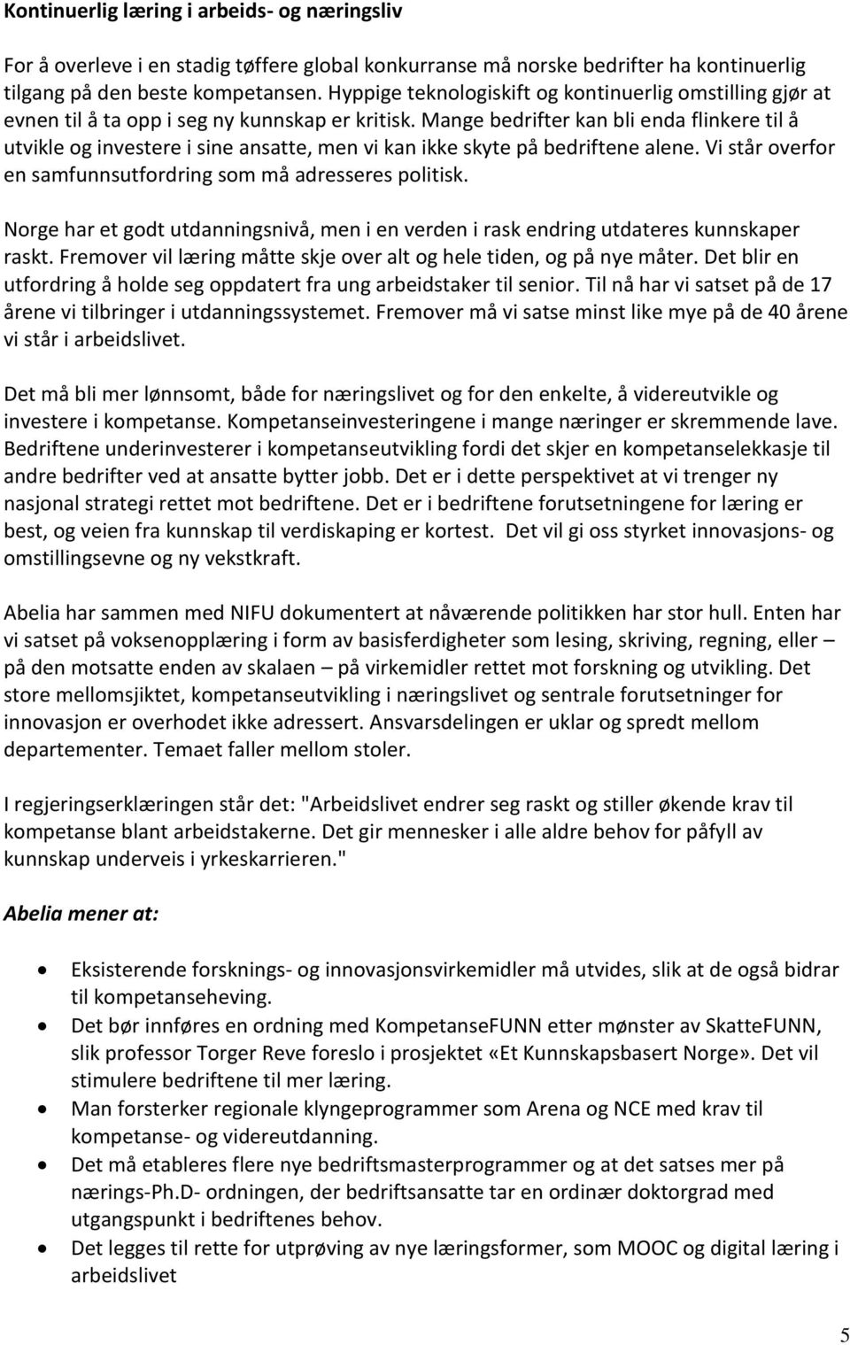 Mange bedrifter kan bli enda flinkere til å utvikle og investere i sine ansatte, men vi kan ikke skyte på bedriftene alene. Vi står overfor en samfunnsutfordring som må adresseres politisk.