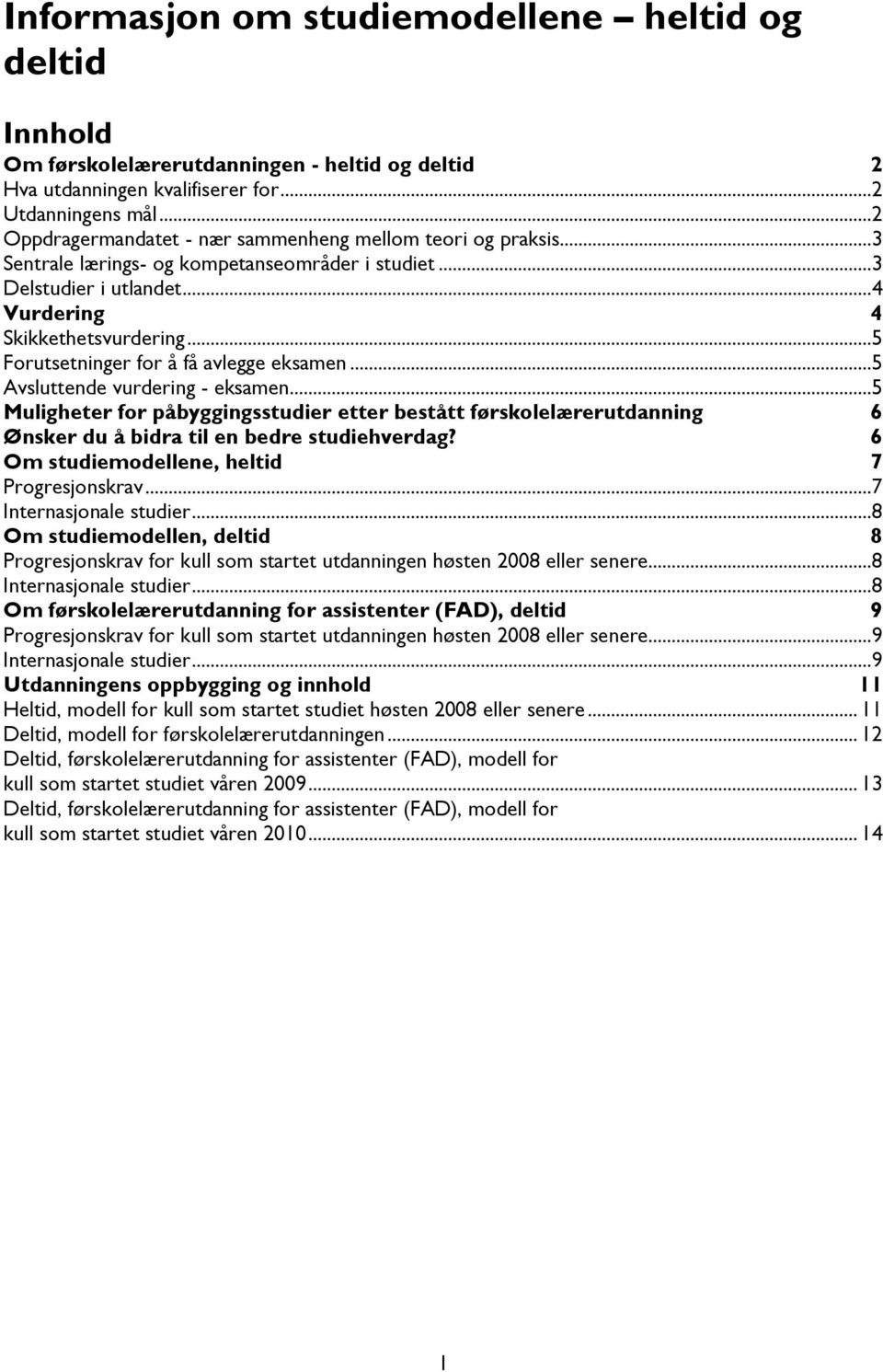 ..5 Forutsetnnger for å få avlegge eksamen...5 Avsluttende vurderng - eksamen...5 Mulgheter for påbyggngsstuder etter bestått førskolelærerutdannng 6 Ønsker du å bdra tl en bedre studehverdag?