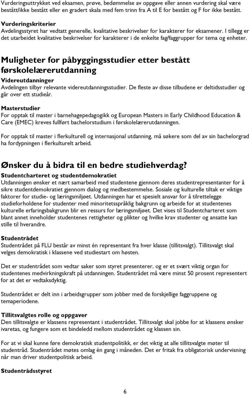 I tllegg er det utarbedet kvaltatve beskrvelser for karakterer de enkelte fag/faggrupper for tema og enheter.