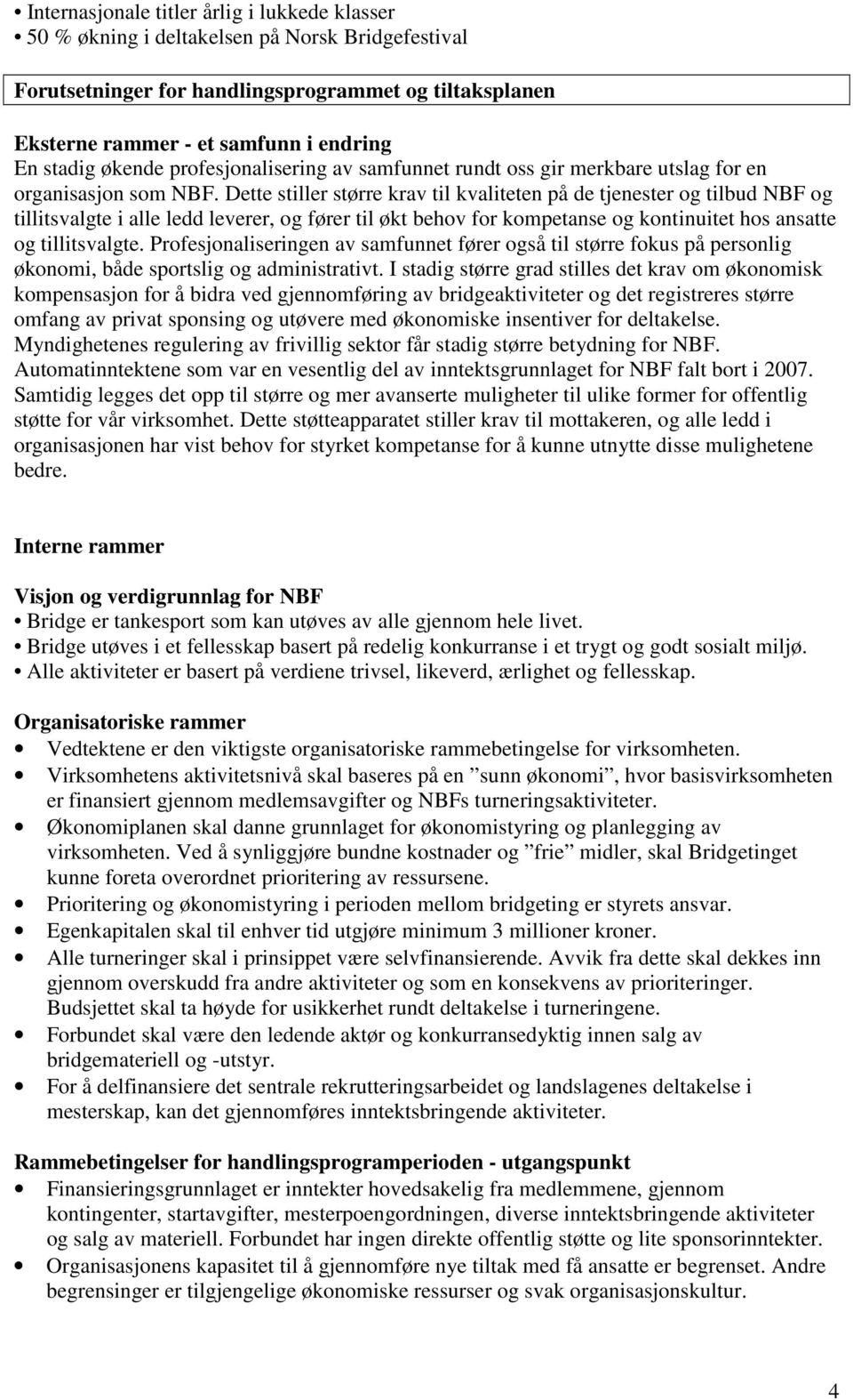 Dette stiller større krav til kvaliteten på de tjenester og tilbud NBF og tillitsvalgte i alle ledd leverer, og fører til økt behov for kompetanse og kontinuitet hos ansatte og tillitsvalgte.