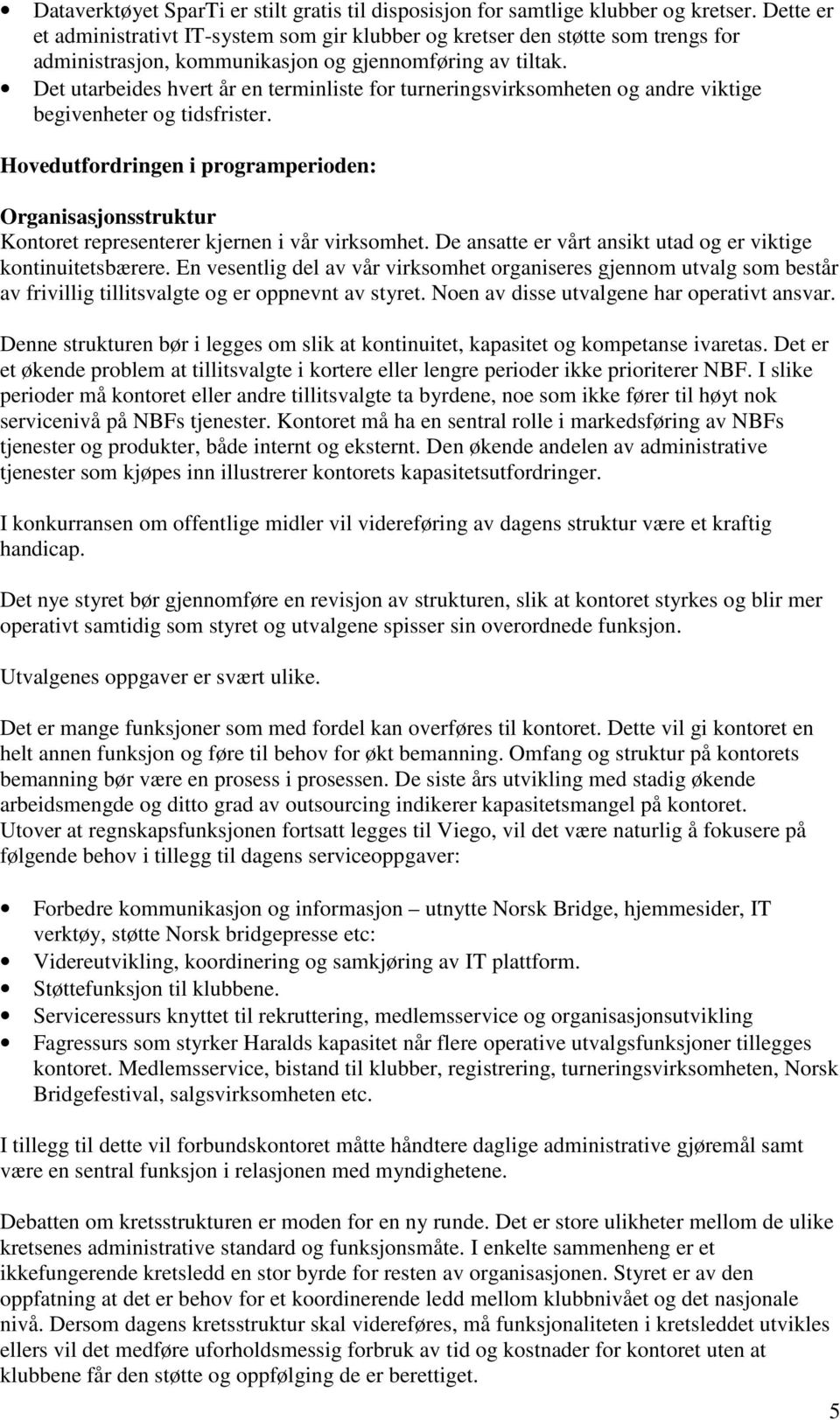 Det utarbeides hvert år en terminliste for turneringsvirksomheten og andre viktige begivenheter og tidsfrister.