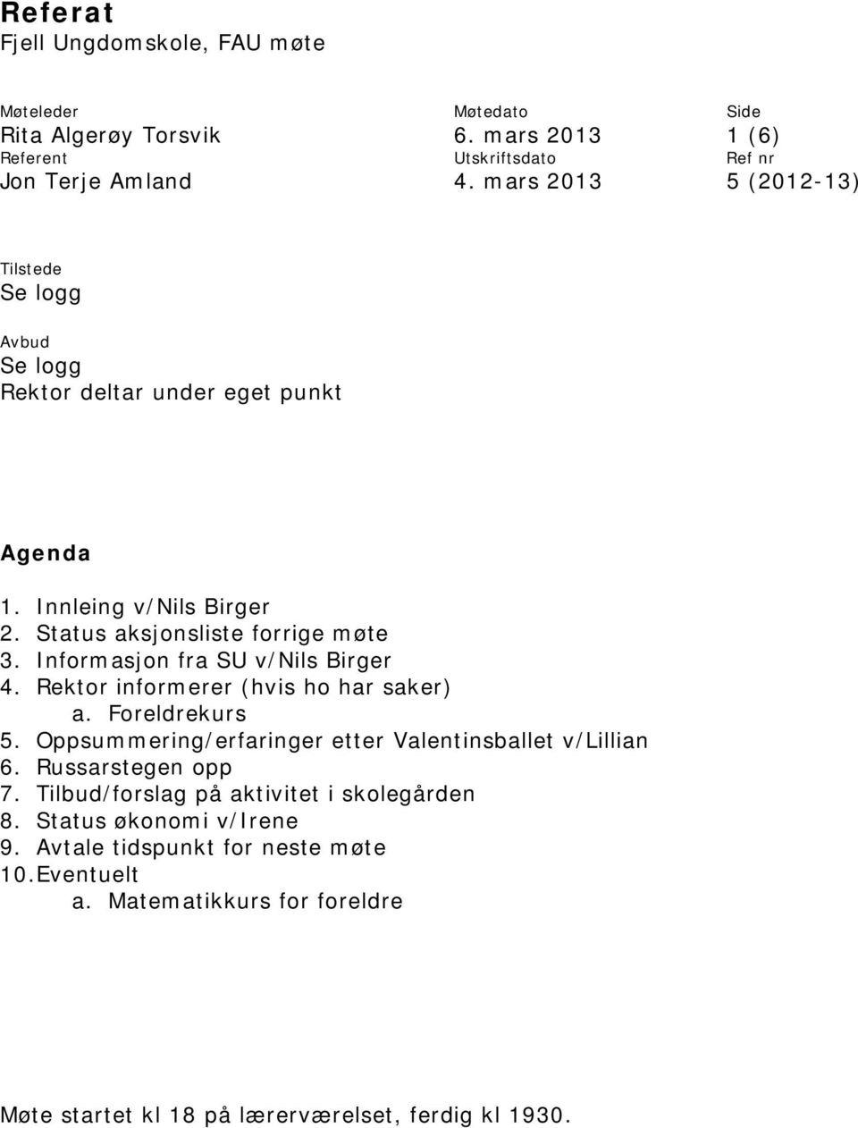 Rektor informerer (hvis ho har saker) a. Foreldrekurs 5. Oppsummering/erfaringer etter Valentinsballet v/lillian 6. Russarstegen opp 7.