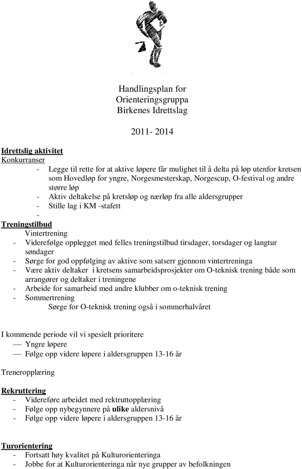 Vintertrening - Viderefølge opplegget med felles treningstilbud tirsdager, torsdager og langtur søndager - Sørge for god oppfølging av aktive som satserr gjennom vintertreninga - Være aktiv deltaker